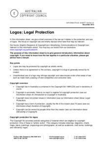 INFORMATION SHEET G028v10 December 2014 Logos: Legal Protection In this information sheet, we give a brief overview of the law as it relates to the protection and use of logos. We focus on copyright law and briefly discu