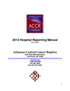 2013 Hospital Reporting Manual Fifth Edition Arkansas Central Cancer Registry 4815 West Markham Street Little Rock, AR 72205