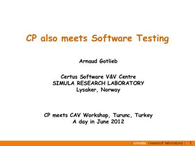 CP also meets Software Testing Arnaud Gotlieb Certus Software V&V Centre SIMULA RESEARCH LABORATORY Lysaker, Norway