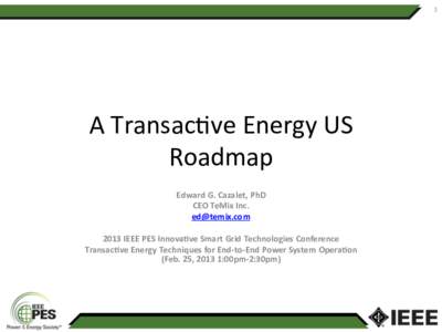 1	
    A	
  Transac)ve	
  Energy	
  US	
   Roadmap	
  	
   Edward	
  G.	
  Cazalet,	
  PhD	
   CEO	
  TeMix	
  Inc.	
  