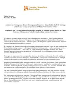 Media Advisory November 20, 2014 Author John Hemingway - Ernest Hemingway’s Grandson - Urges End to the U.S. Embargo of Cuba and Greater Cooperation on Marine Conservation Efforts Hemingway joins U.S. and Cuban environ