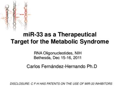 miR-33 as a Therapeutical Target for the Metabolic Syndrome RNA Oligonucleotides, NIH Bethesda, Dec 15-16, 2011  Carlos Fernández-Hernando Ph.D