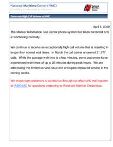 National Maritime Center (NMC)   Providing Credentials to Mariners  Extremely High Call Volume at NMC  April 6, 2009 The Mariner Information Call Center phone system has been corrected and