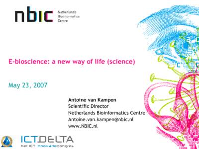 E-bioscience: a new way of life (science) May 23, 2007 Antoine van Kampen Scientific Director Netherlands Bioinformatics Centre 