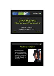 Green Business ‘What you do and How you do it’ Warren Overton, Managing Director VE3  What is Business?