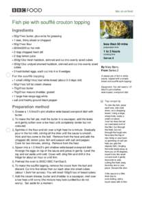 bbc.co.uk/food  Fish pie with soufflé crouton topping Ingredients 50g/1¾oz butter, plus extra for greasing 1 leek, thinly sliced or chopped