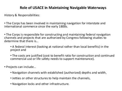 Role of USACE in Maintaining Navigable Waterways History & Responsibilities: • The Corps has been involved in maintaining navigation for interstate and international commerce since the early 1800s. • The Corps is res