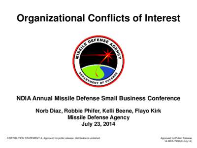 Organizational Conflicts of Interest  NDIA Annual Missile Defense Small Business Conference Norb Diaz, Robbie Phifer, Kelli Beene, Flayo Kirk Missile Defense Agency July 23, 2014
