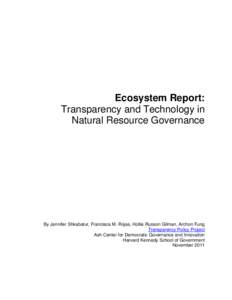Ecosystem Report: Transparency and Technology in Natural Resource Governance By Jennifer Shkabatur, Francisca M. Rojas, Hollie Russon Gilman, Archon Fung Transparency Policy Project