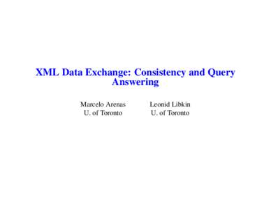 XML Data Exchange: Consistency and Query Answering Marcelo Arenas U. of Toronto  Leonid Libkin