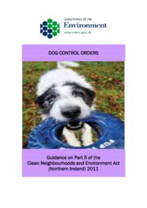 DOG CONTROL ORDERS  Guidance on Part 5 of the Clean Neighbourhoods and Environment Act (Northern Ireland) 2011