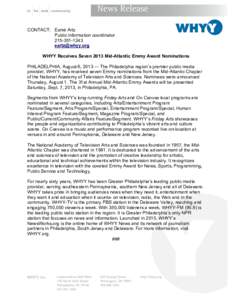 CONTACT: Esmé Artz Public Information coordinator[removed]removed] WHYY Receives Seven 2013 Mid-Atlantic Emmy Award Nominations PHILADELPHIA, August 6, 2013 — The Philadelphia region’s premier public medi