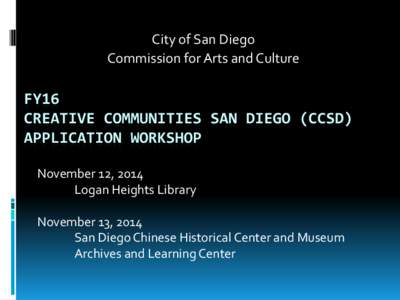 City of San Diego Commission for Arts and Culture FY16 CREATIVE COMMUNITIES SAN DIEGO (CCSD) APPLICATION WORKSHOP