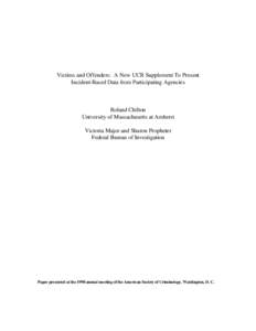 Victims and Offenders: A New UCR Supplement To Present Incident-Based Data from Participating Agencies Roland Chilton University of Massachusetts at Amherst Victoria Major and Sharon Propheter