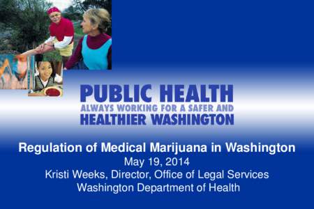 Regulation of Medical Marijuana in Washington May 19, 2014 Kristi Weeks, Director, Office of Legal Services Washington Department of Health  Self Assessment Questions