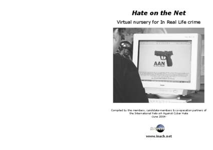 Hate on the Net Virtual nursery for In Real Life crime Compiled by the members, candidate-members & co-operation partners of the International Network Against Cyber Hate -June 2004-
