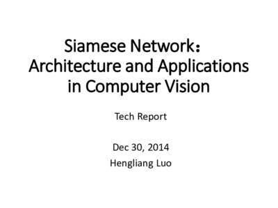 Siamese Network： Architecture and Applications in Computer Vision Tech Report Dec 30, 2014 Hengliang Luo