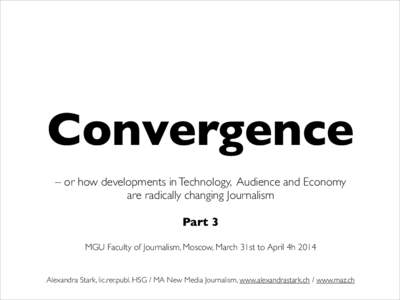 Convergence ! – or how developments in Technology, Audience and Economy   are radically changing Journalism