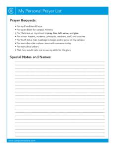 My Personal Prayer List Prayer Requests: • For my Five-Friend Focus • For open doors for campus ministry • For Christians at my school to pray, live, tell, serve, and give • For school leaders, students, principa