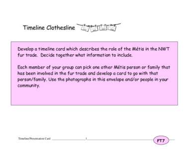 Develop a timeline card which describes the role of the Métis in the NWT fur trade. Decide together what information to include. Each member of your group can pick one other Métis person or family that has been involve