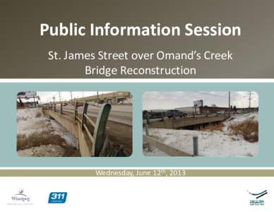 Public Information Session St. James Street over Omand’s Creek Bridge Reconstruction Wednesday, June 12th, 2013