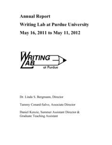 Annual Report Writing Lab at Purdue University May 16, 2011 to May 11, 2012 Dr. Linda S. Bergmann, Director Tammy Conard-Salvo, Associate Director