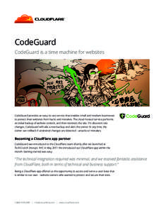 CodeGuard CodeGuard is a time machine for websites CodeGuard provides an easy-to-use service that enables small and medium businesses to protect their websites from hacks and mistakes. The cloud-hosted service performs a