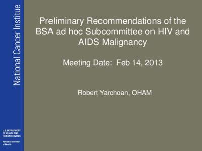 Preliminary Recommendations of the BSA ad hoc Subcommittee on HIV and AIDS Malignancy Meeting Date: Feb 14, 2013  Robert Yarchoan, OHAM