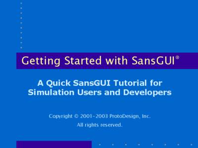 Getting Started with SansGUI® A Quick SansGUI Tutorial for Simulation Users and Developers Copyright © [removed]ProtoDesign, Inc. All rights reserved.