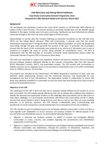 Irish Red Cross and Palang Merah Indonesia Case Study: Community Outreach Programme, Aceh Prepared for CDAC Network Media and Tech Fair, March 2012 Background The earthquake and subsequent tsunami that struck North Sumat