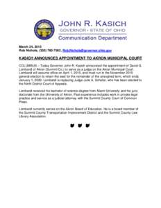 March 24, 2015 Rob Nichols, ([removed], [removed] KASICH ANNOUNCES APPOINTMENT TO AKRON MUNICIPAL COURT COLUMBUS – Today Governor John R. Kasich announced the appointment of David G. Lombardi of
