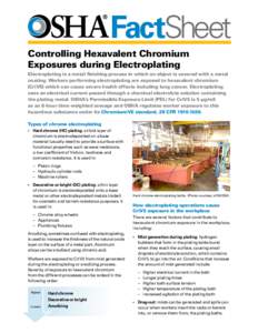 FactSheet Controlling Hexavalent Chromium Exposures during Electroplating Electroplating is a metal finishing process in which an object is covered with a metal coating. Workers performing electroplating are exposed to h