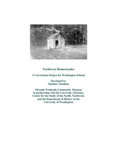 Northwest Homesteader A Curriculum Project for Washington Schools Developed by Matthew Sneddon Olympic Peninsula Community Museum in partnership with the University Libraries,