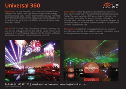 Universal 360 Reported as “the only show of its kind in the world!” Universal 360, almalgamated sophisticated high-definition projection technology, solid state lasers and a rainbow of pyrotechnic displays. With more