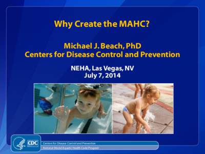 Why Create the MAHC? Michael J. Beach, PhD Centers for Disease Control and Prevention NEHA, Las Vegas, NV July 7, 2014