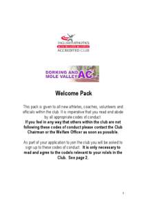 Welcome Pack This pack is given to all new athletes, coaches, volunteers and officials within the club. It is imperative that you read and abide by all appropriate codes of conduct. If you feel in any way that others wit