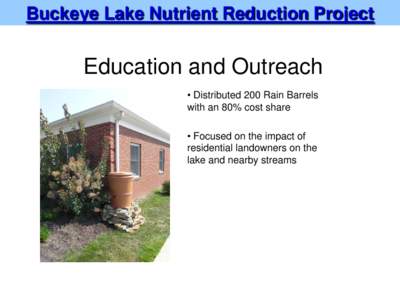 Buckeye Lake Nutrient Reduction Project  Education and Outreach • Distributed 200 Rain Barrels with an 80% cost share • Focused on the impact of