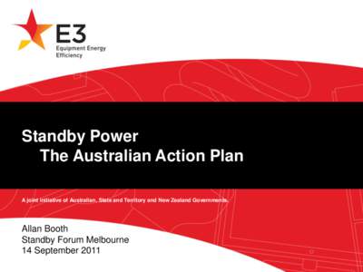 Standby Power The Australian Action Plan A joint initiative of Australian, State and Territory and New Zealand Governments. Allan Booth Standby Forum Melbourne