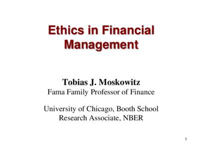 Ethics in Financial Management Tobias J. Moskowitz Fama Family Professor of Finance University of Chicago, Booth School Research Associate, NBER