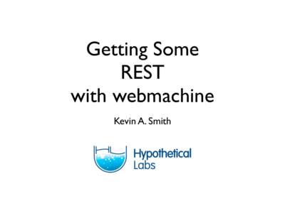 Getting Some REST with webmachine Kevin A. Smith  What is webmachine?