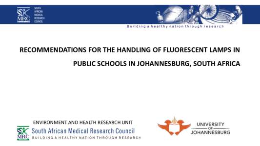 RECOMMENDATIONS FOR THE HANDLING OF FLUORESCENT LAMPS IN PUBLIC SCHOOLS IN JOHANNESBURG, SOUTH AFRICA ENVIRONMENT AND HEALTH RESEARCH UNIT  This presentation is based on the following publication: