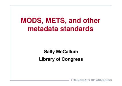 MODS, METS, and other metadata standards Sally McCallum Library of Congress