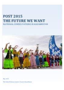POST 2015 THE FUTURE WE WANT NATIONAL CONSULTATIONS IN KAZAKHSTAN May 2013 The United Nations Country Team in Kazakhstan