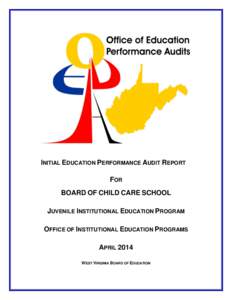 INITIAL EDUCATION PERFORMANCE AUDIT REPORT FOR BOARD OF CHILD CARE SCHOOL JUVENILE INSTITUTIONAL EDUCATION PROGRAM OFFICE OF INSTITUTIONAL EDUCATION PROGRAMS APRIL 2014