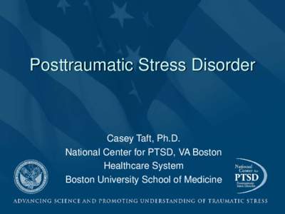 Posttraumatic Stress Disorder  Casey Taft, Ph.D. National Center for PTSD, VA Boston Healthcare System Boston University School of Medicine