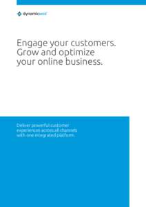 Engage your customers. Grow and optimize your online business. Deliver powerful customer experiences across all channels