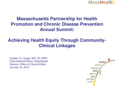 Massachusetts Partnership for Health Promotion and Chronic Disease Prevention Annual Summit: Achieving Health Equity Through CommunityClinical Linkages Carolyn S. Langer, MD, JD, MPH