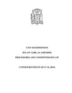 CITY OF EDMONTON BYLAW 12300, AS AMENDED PROCEDURES AND COMMITTEES BYLAW (CONSOLIDATED ON JULY 16, 2014)