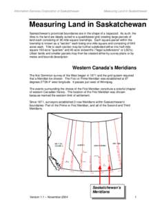 Information Services Corporation of Saskatchewan  Measuring Land In Saskatchewan Measuring Land in Saskatchewan Saskatchewan’s provincial boundaries are in the shape of a trapezoid. As such, the