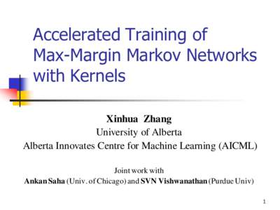 Accelerated Training of Max-Margin Markov Networks with Kernels Xinhua Zhang University of Alberta Alberta Innovates Centre for Machine Learning (AICML)